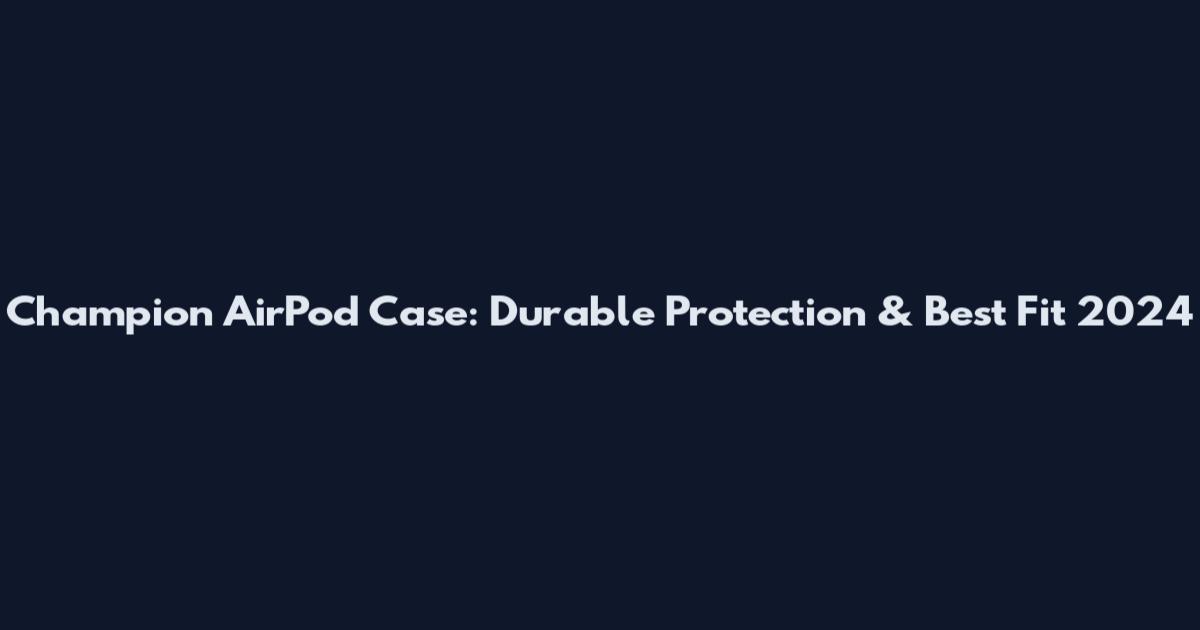 Champion AirPod Case: Durable Protection & Best Fit 2024