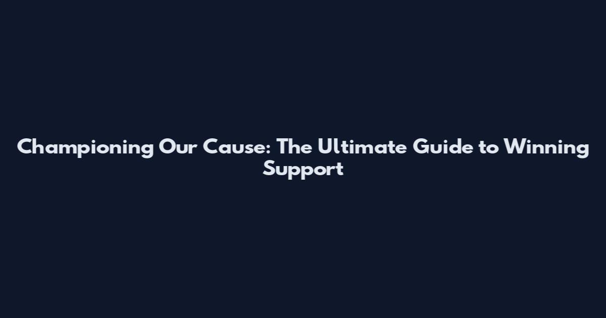 Championing Our Cause: The Ultimate Guide to Winning Support