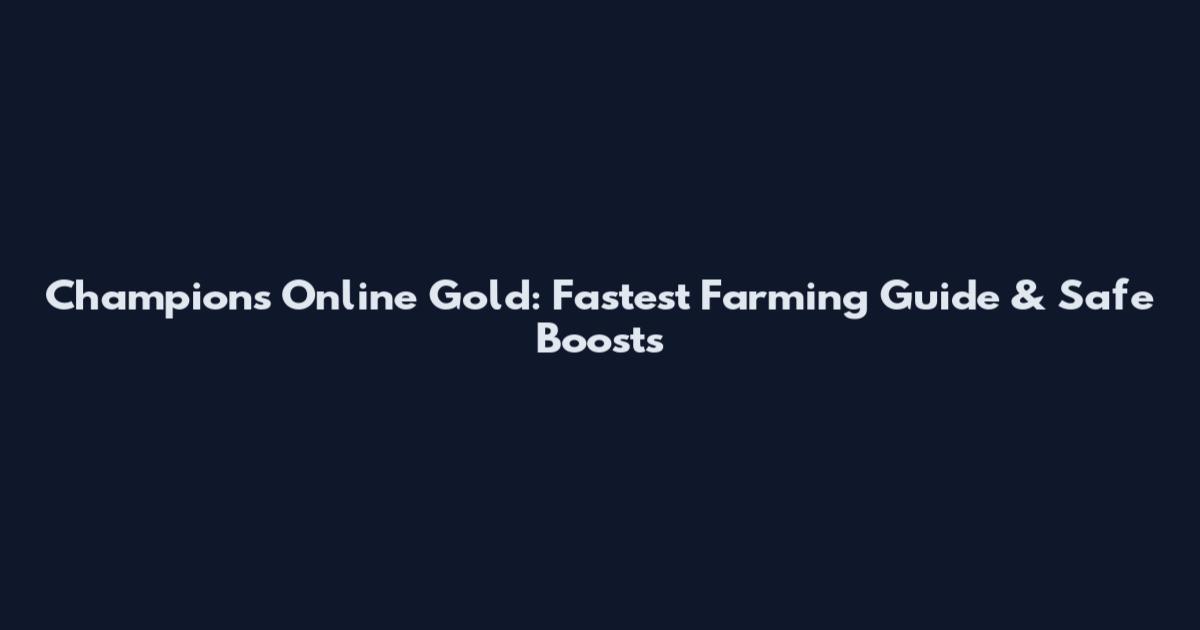 Champions Online Gold: Fastest Farming Guide & Safe Boosts