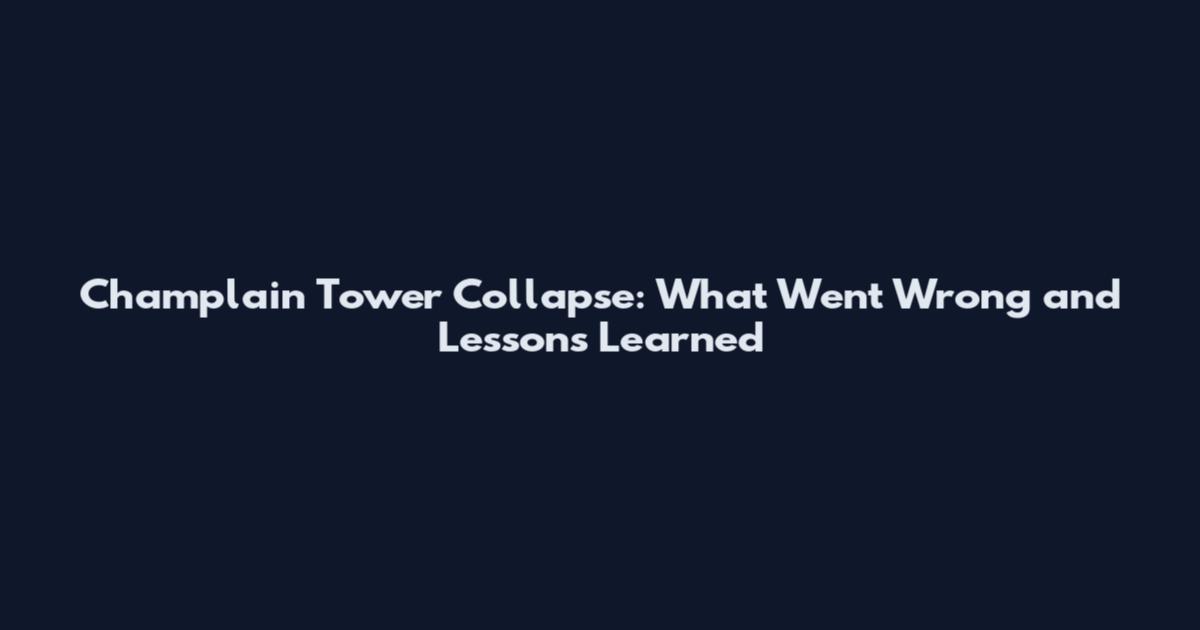 Champlain Tower Collapse: What Went Wrong and Lessons Learned