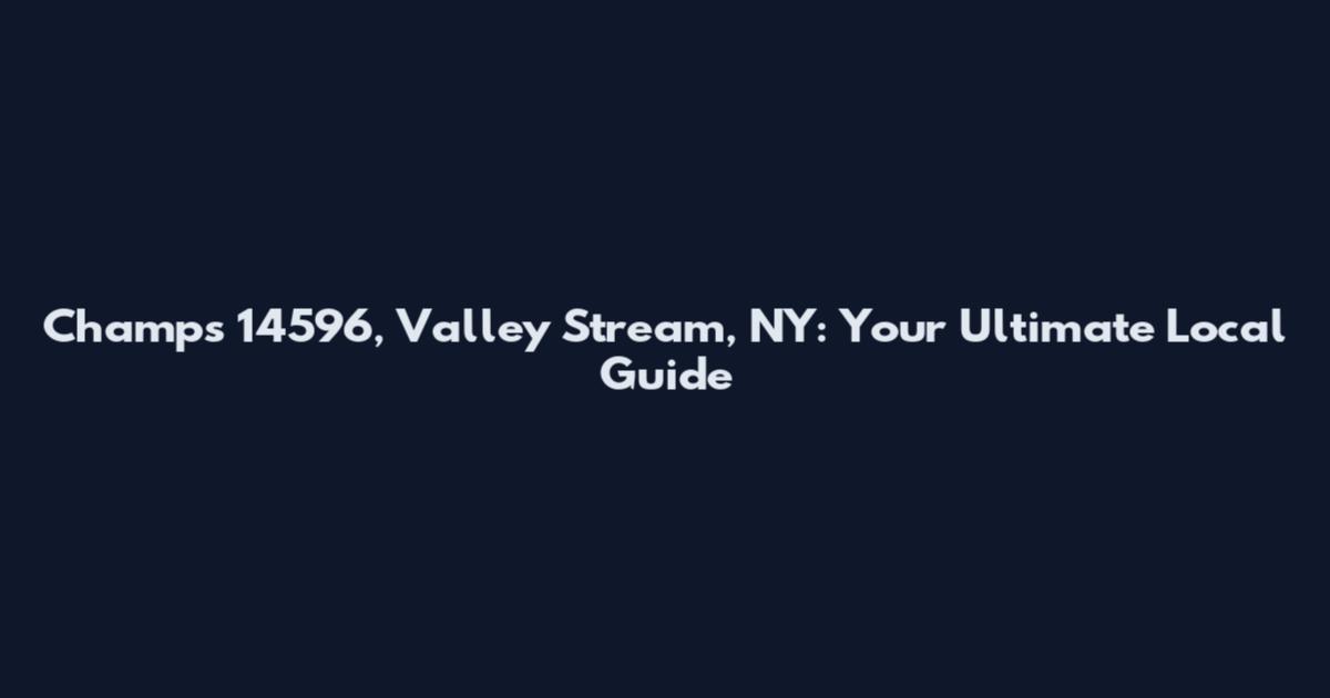 Champs 14596, Valley Stream, NY: Your Ultimate Local Guide