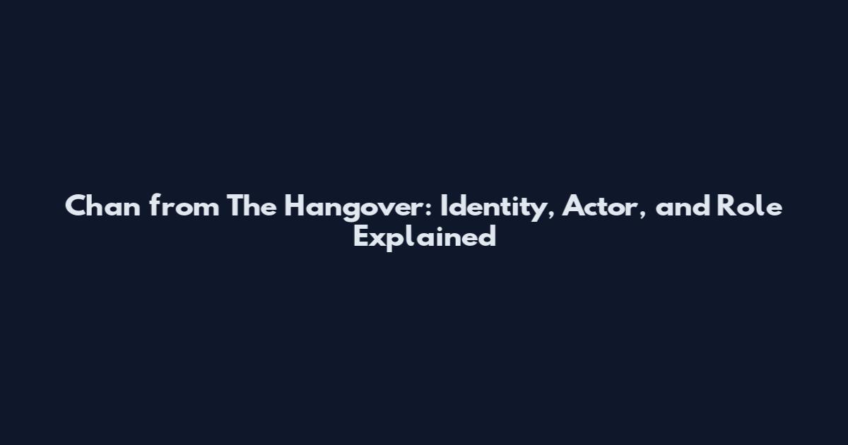 Chan from The Hangover: Identity, Actor, and Role Explained
