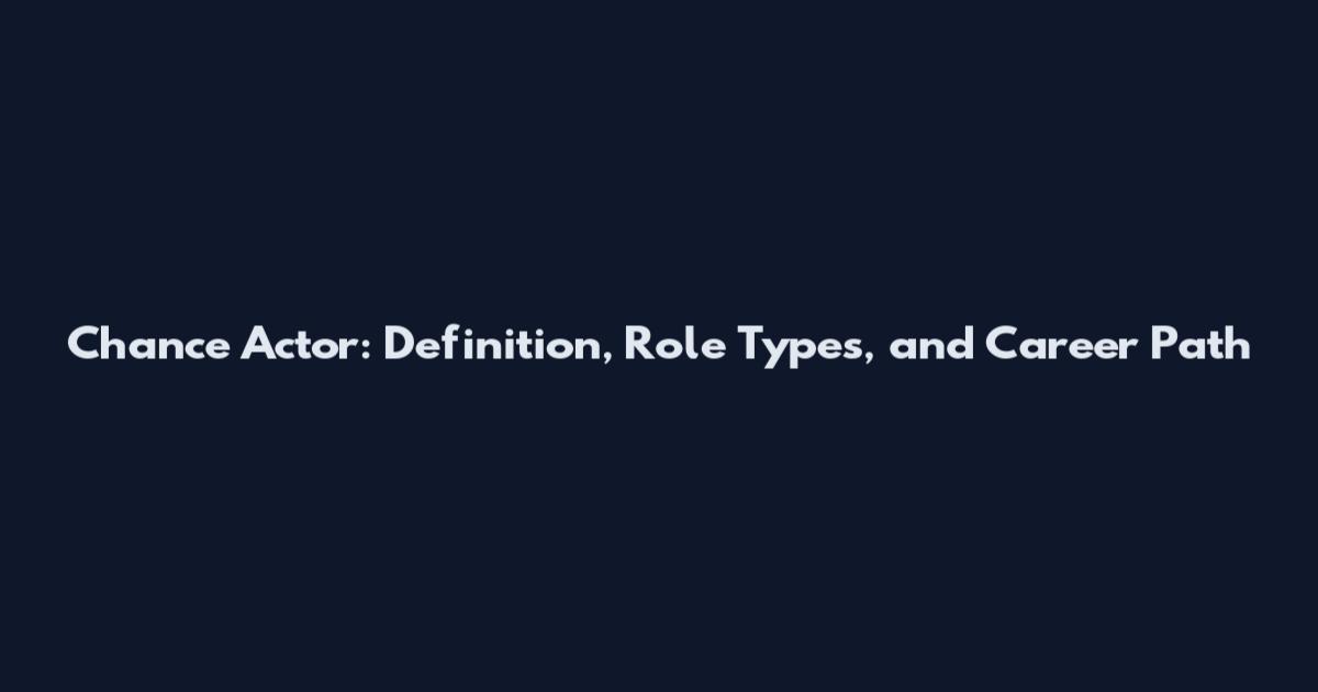 Chance Actor: Definition, Role Types, and Career Path