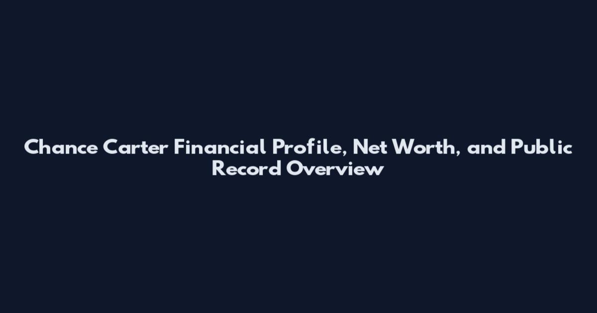 Chance Carter Financial Profile, Net Worth, and Public Record Overview