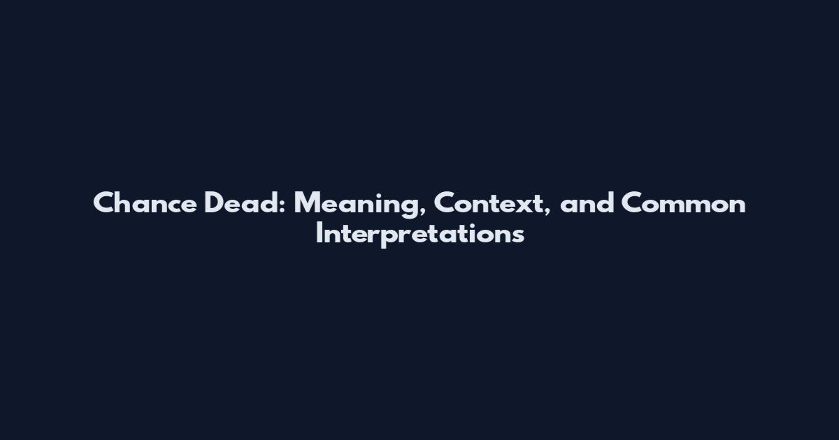 Chance Dead: Meaning, Context, and Common Interpretations