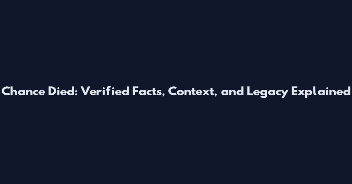Chance Died: Verified Facts, Context, and Legacy Explained
