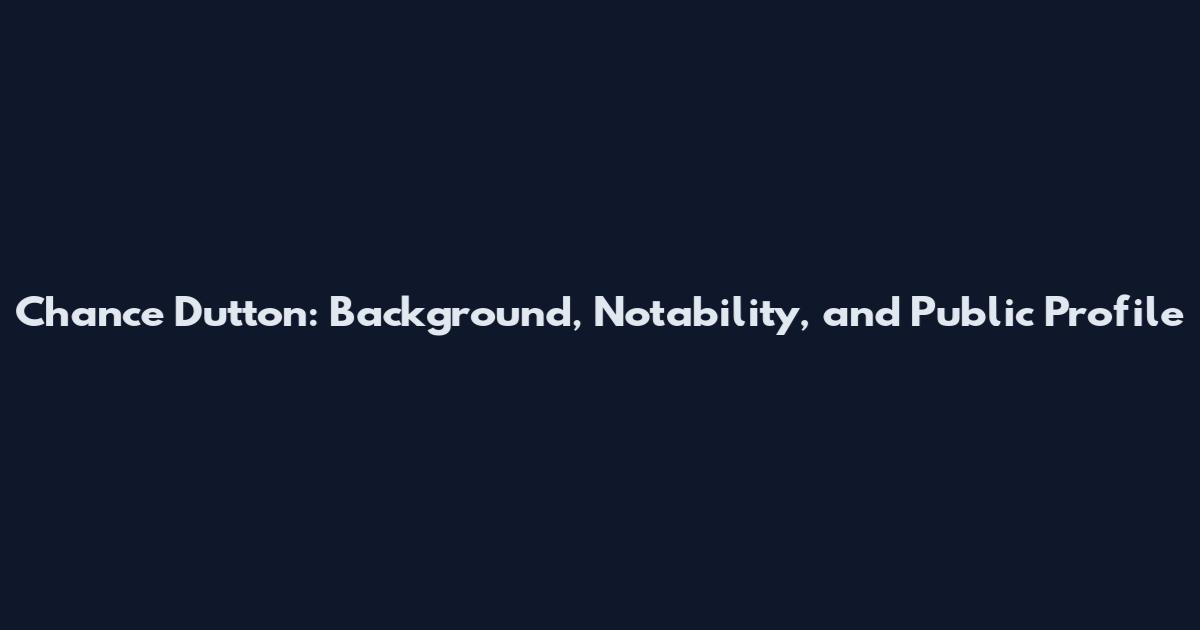 Chance Dutton: Background, Notability, and Public Profile