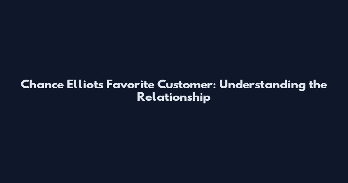 Chance Elliot's Favorite Customer: Understanding the Relationship