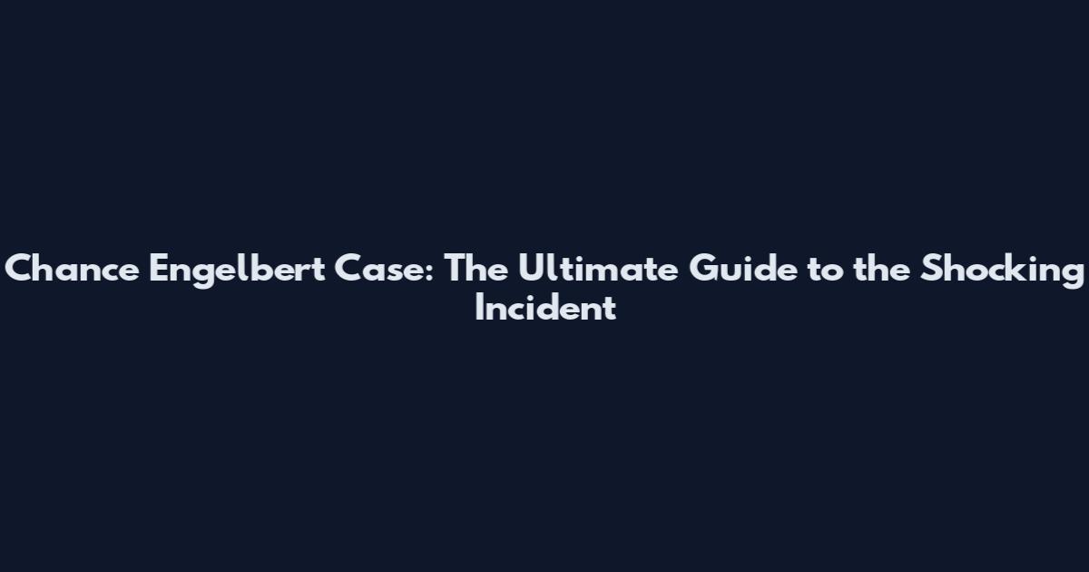 Chance Engelbert Case: The Ultimate Guide to the Shocking Incident