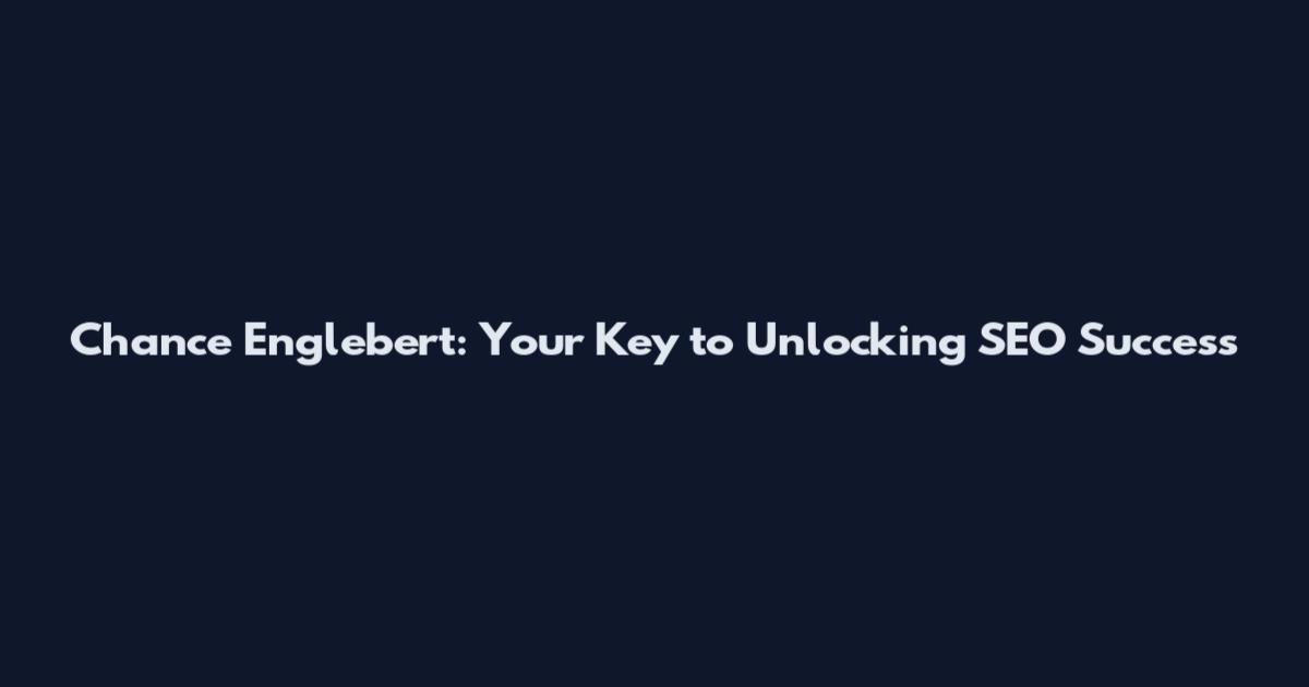 Chance Englebert: Your Key to Unlocking SEO Success