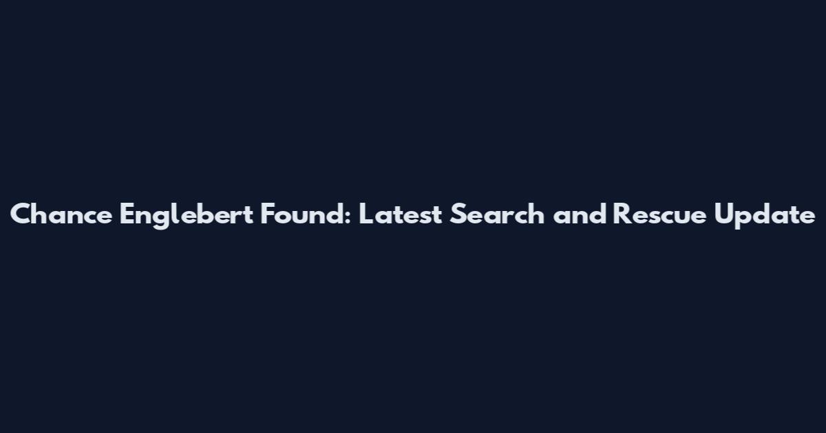 Chance Englebert Found: Latest Search and Rescue Update