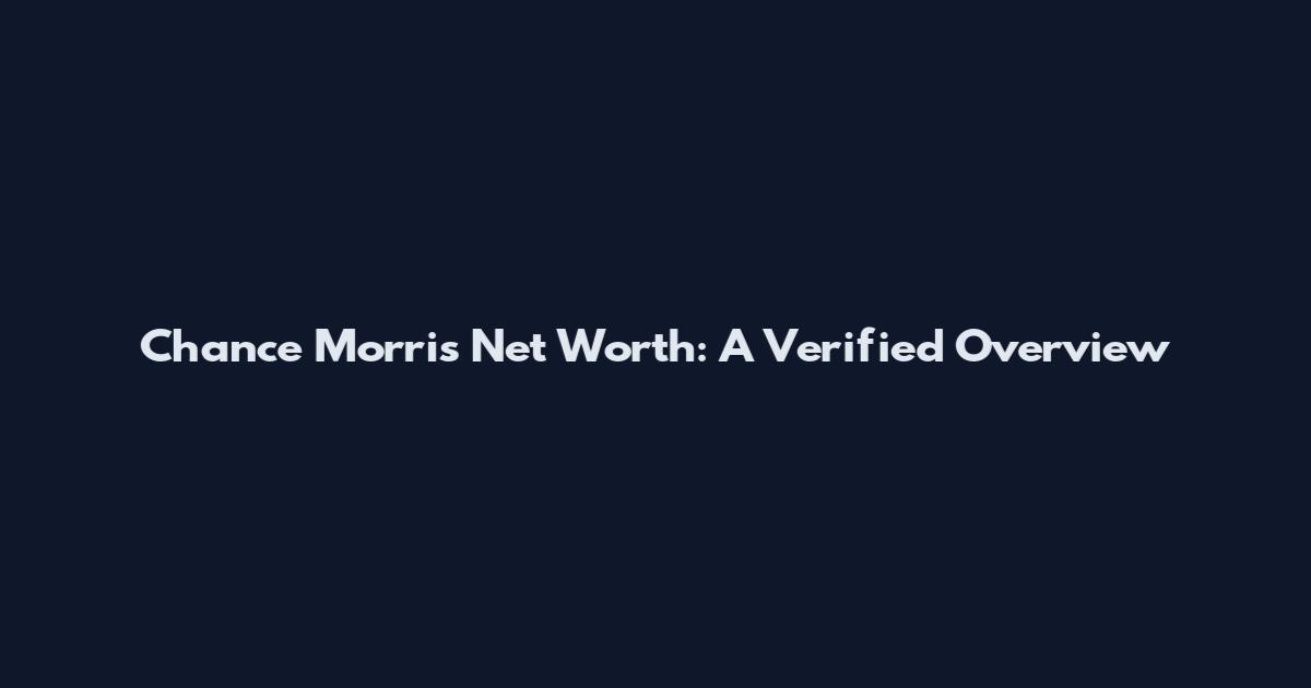 Chance Morris Net Worth: A Verified Overview