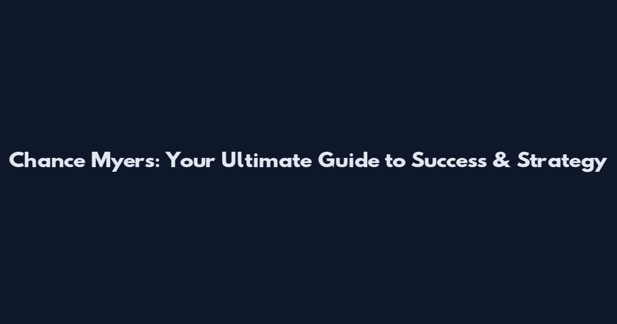 Chance Myers: Your Ultimate Guide to Success & Strategy