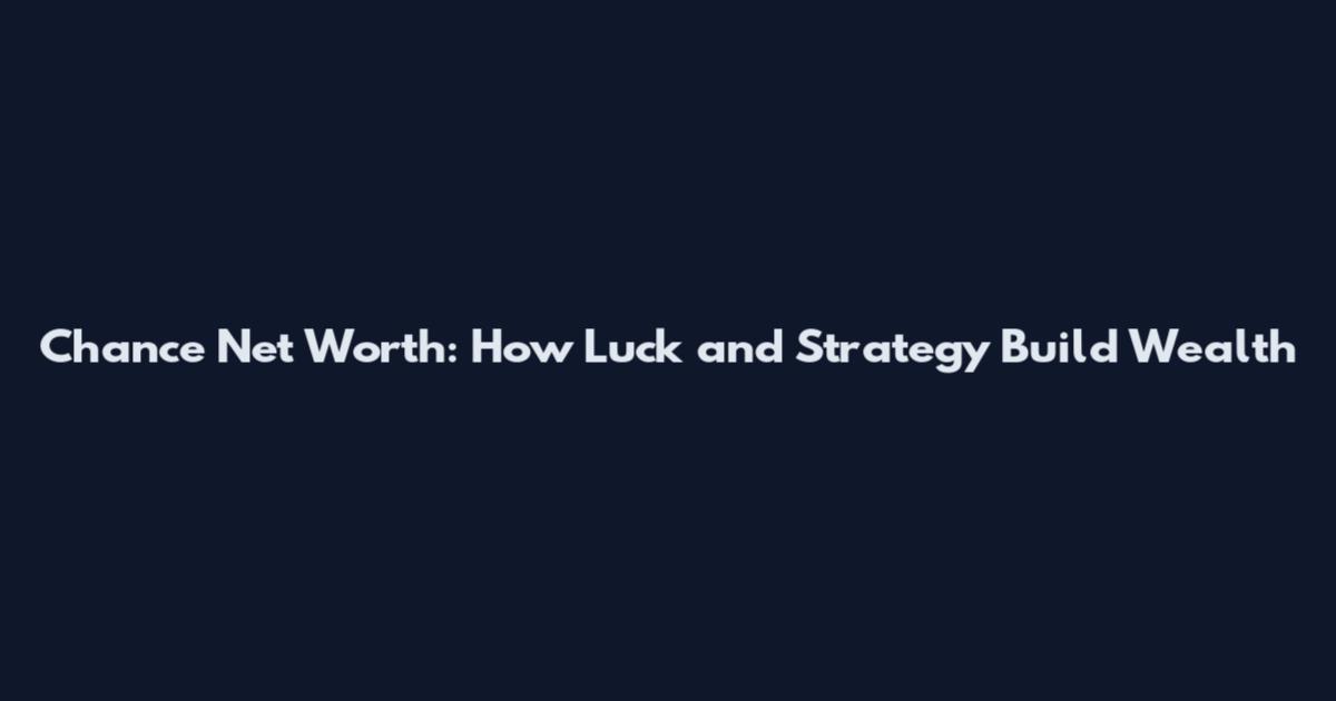 Chance Net Worth: How Luck and Strategy Build Wealth