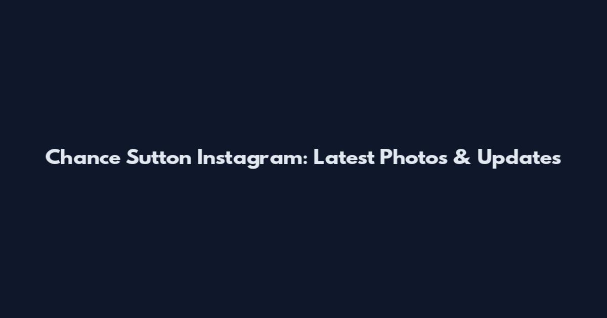 Chance Sutton Instagram: Latest Photos & Updates