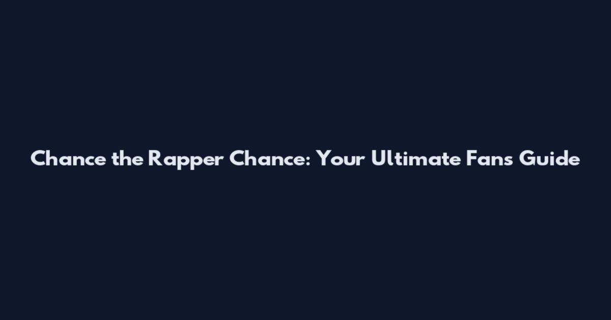 Chance the Rapper Chance: Your Ultimate Fan's Guide