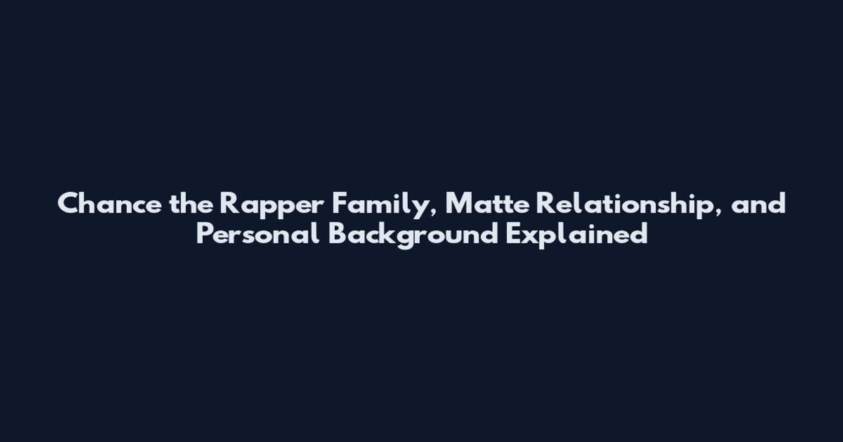 Chance the Rapper Family, Matte Relationship, and Personal Background Explained