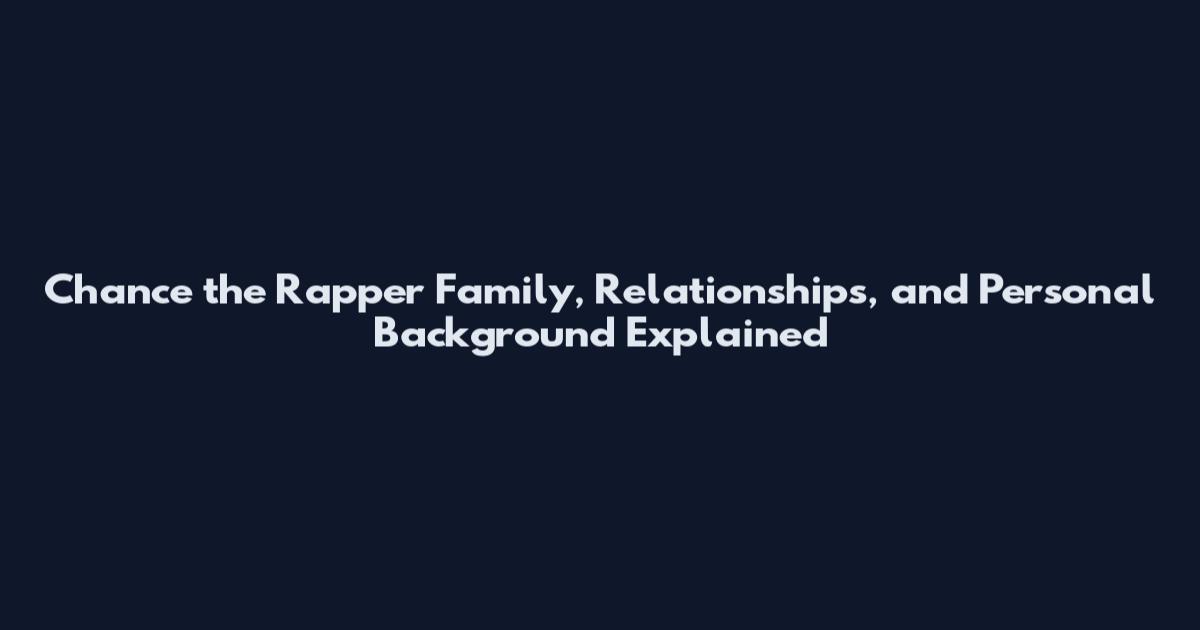 Chance the Rapper Family, Relationships, and Personal Background Explained