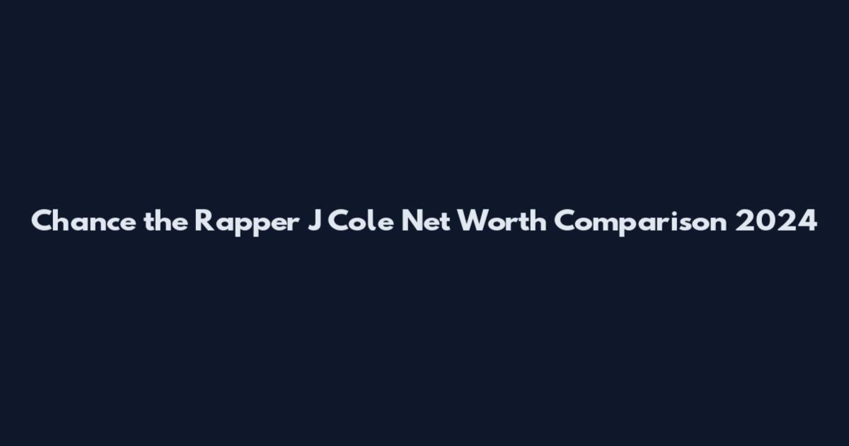 Chance the Rapper J Cole Net Worth Comparison 2024
