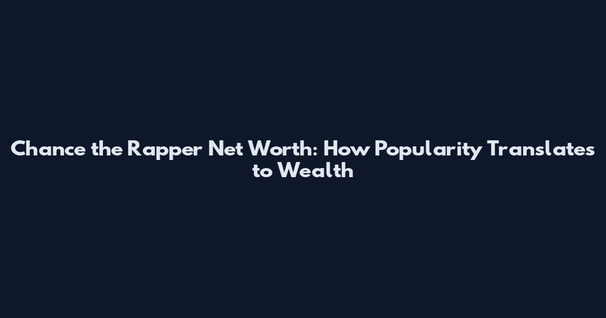 Chance the Rapper Net Worth: How Popularity Translates to Wealth