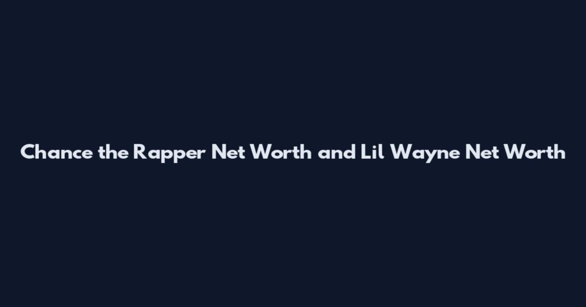 Chance the Rapper Net Worth and Lil Wayne Net Worth