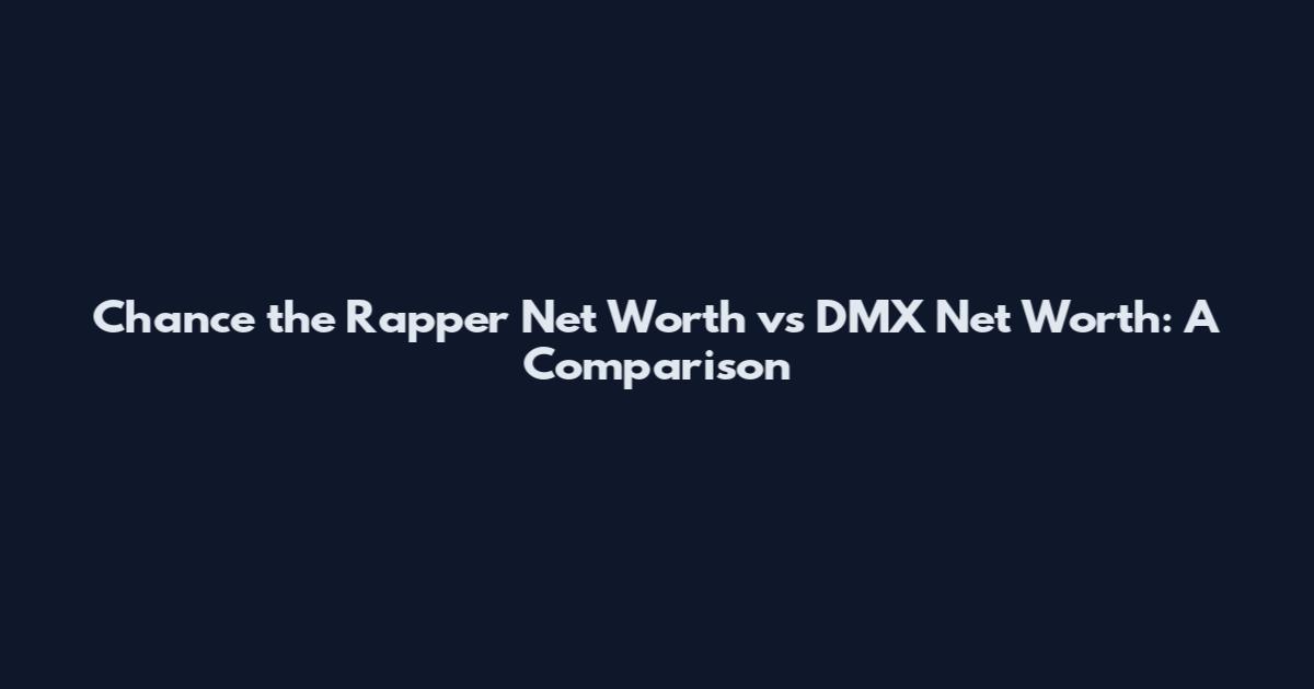 Chance the Rapper Net Worth vs DMX Net Worth: A Comparison