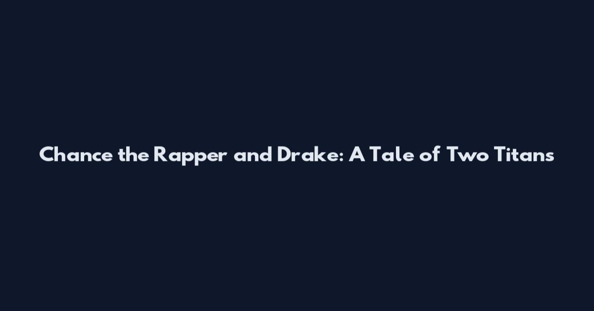 Chance the Rapper and Drake: A Tale of Two Titans