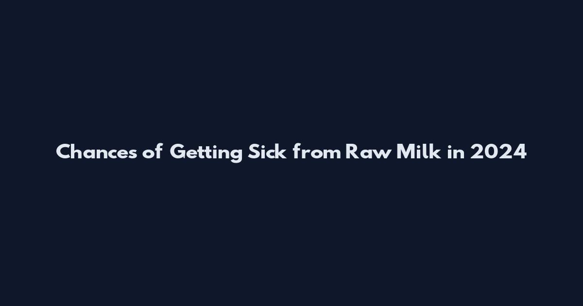 Chances of Getting Sick from Raw Milk in 2024