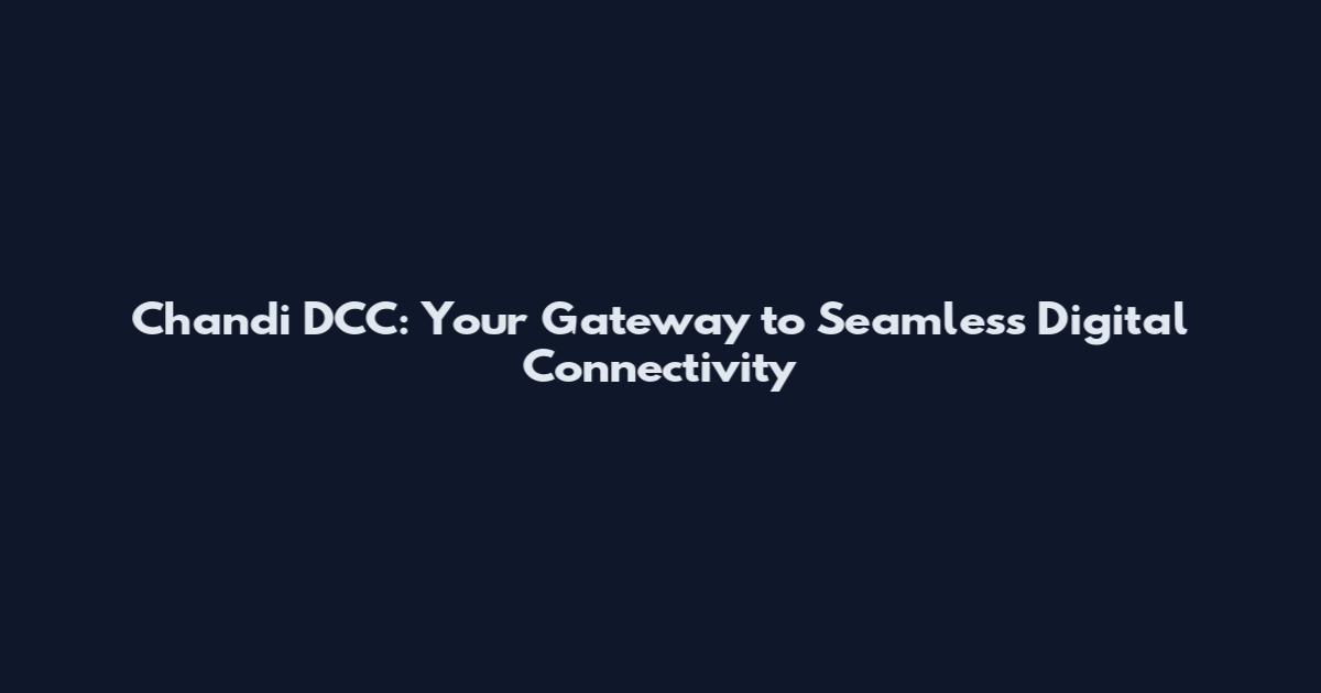 Chandi DCC: Your Gateway to Seamless Digital Connectivity