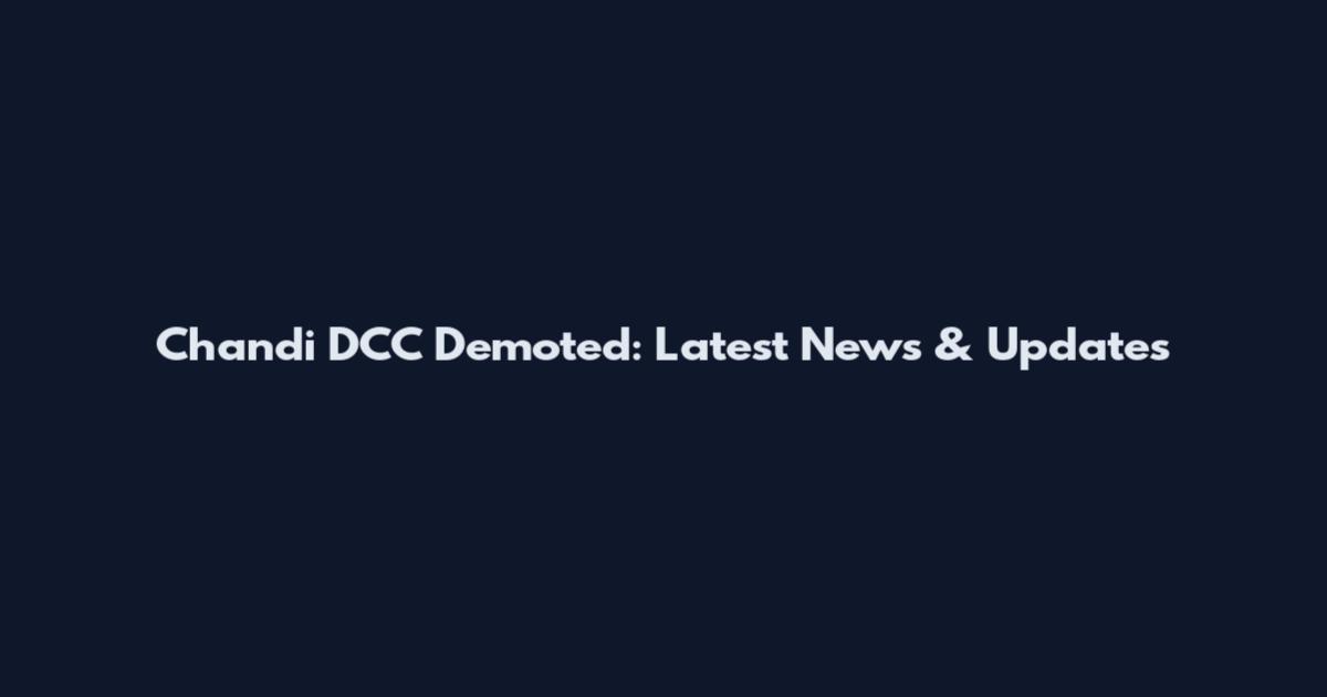 Chandi DCC Demoted: Latest News & Updates