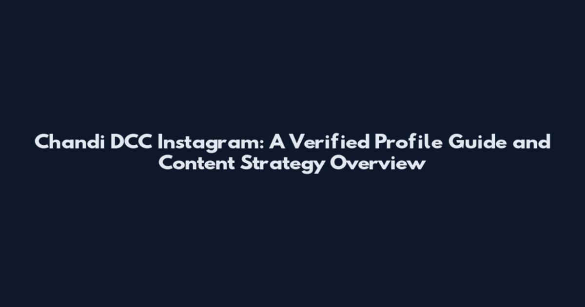 Chandi DCC Instagram: A Verified Profile Guide and Content Strategy Overview