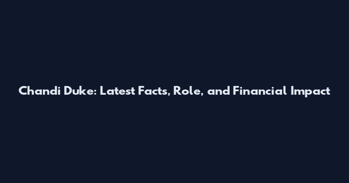 Chandi Duke: Latest Facts, Role, and Financial Impact