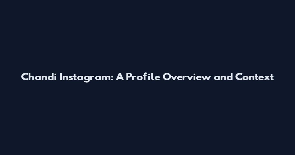 Chandi Instagram: A Profile Overview and Context