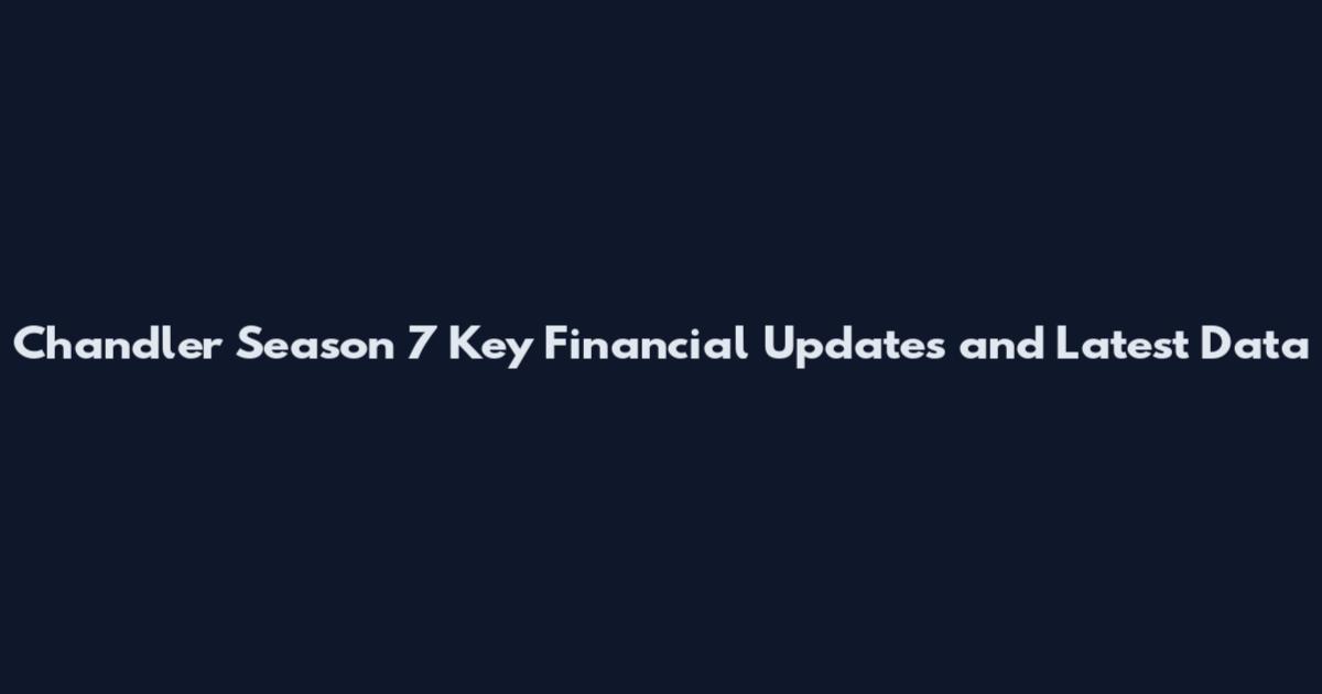 Chandler Season 7 Key Financial Updates and Latest Data