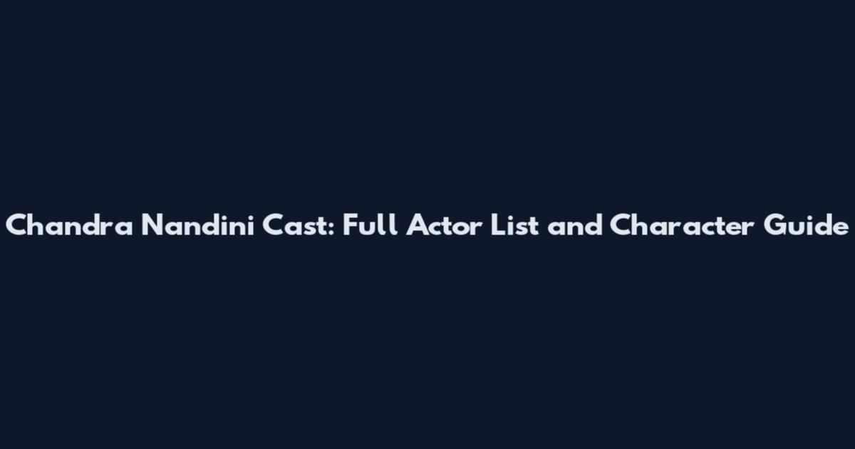 Chandra Nandini Cast: Full Actor List and Character Guide
