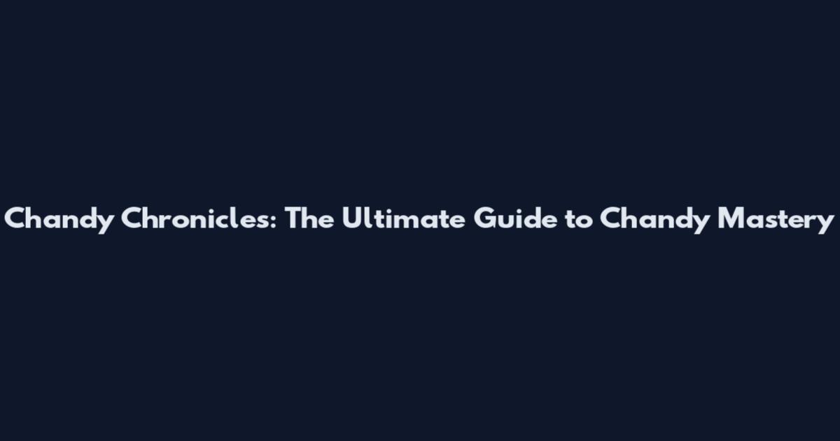 Chandy Chronicles: The Ultimate Guide to Chandy Mastery