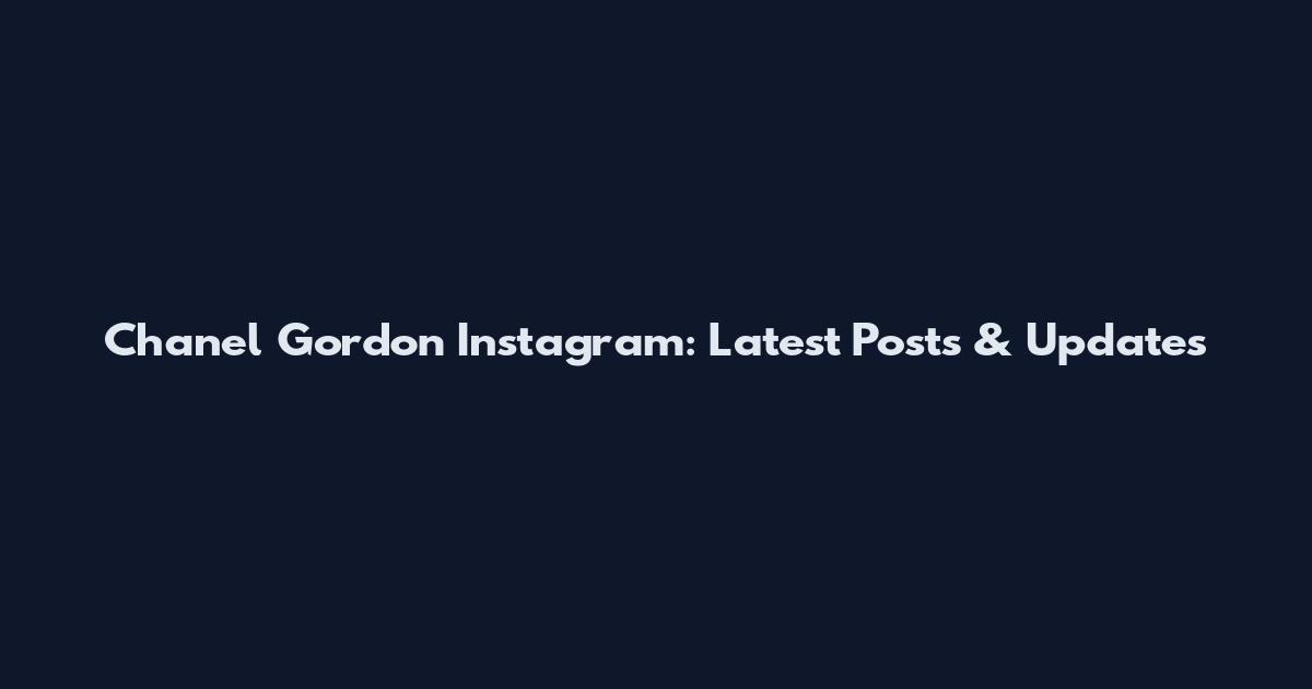 Chanel Gordon Instagram: Latest Posts & Updates