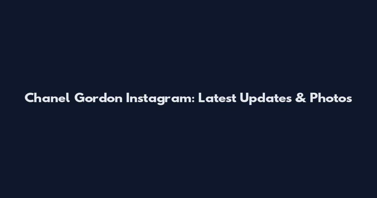 Chanel Gordon Instagram: Latest Updates & Photos