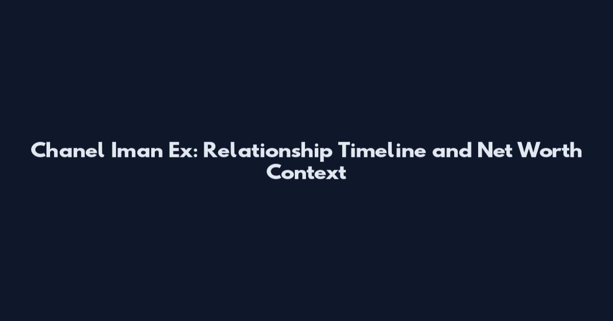 Chanel Iman Ex: Relationship Timeline and Net Worth Context