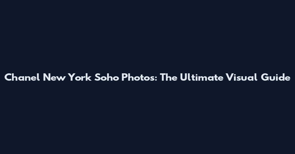 Chanel New York Soho Photos: The Ultimate Visual Guide