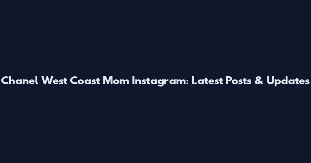 Chanel West Coast Mom Instagram: Latest Posts & Updates