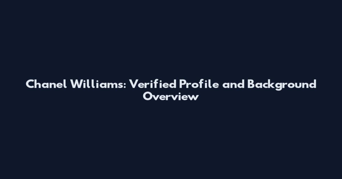 Chanel Williams: Verified Profile and Background Overview