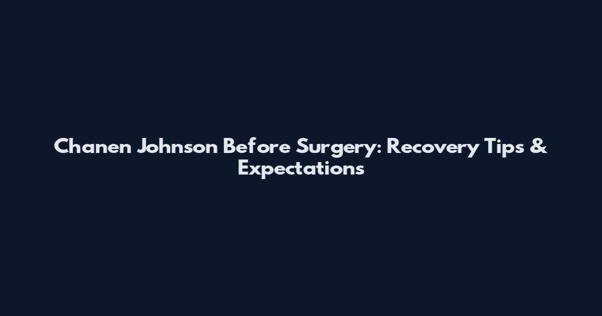 Chanen Johnson Before Surgery: Recovery Tips & Expectations