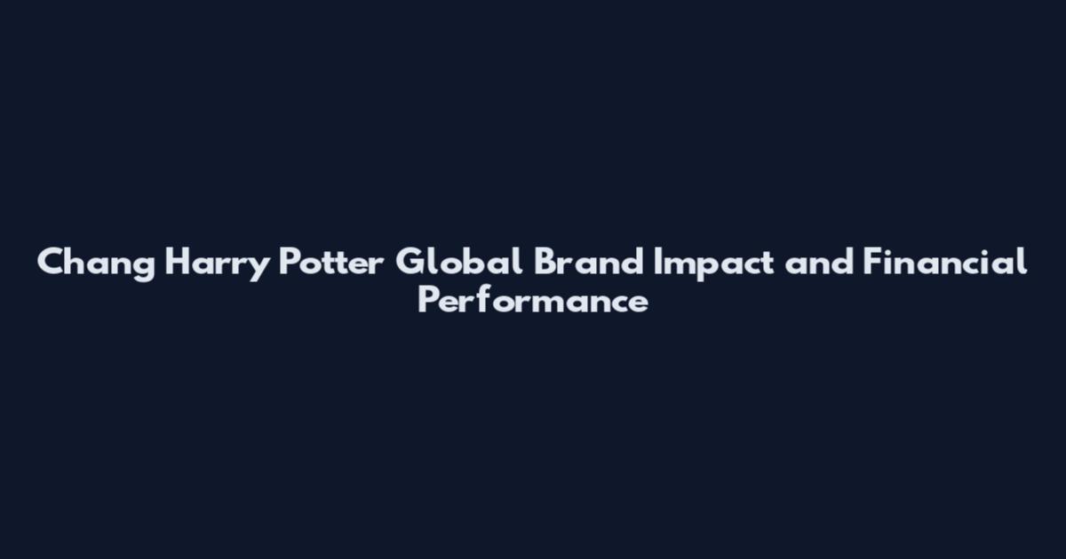 Chang Harry Potter Global Brand Impact and Financial Performance