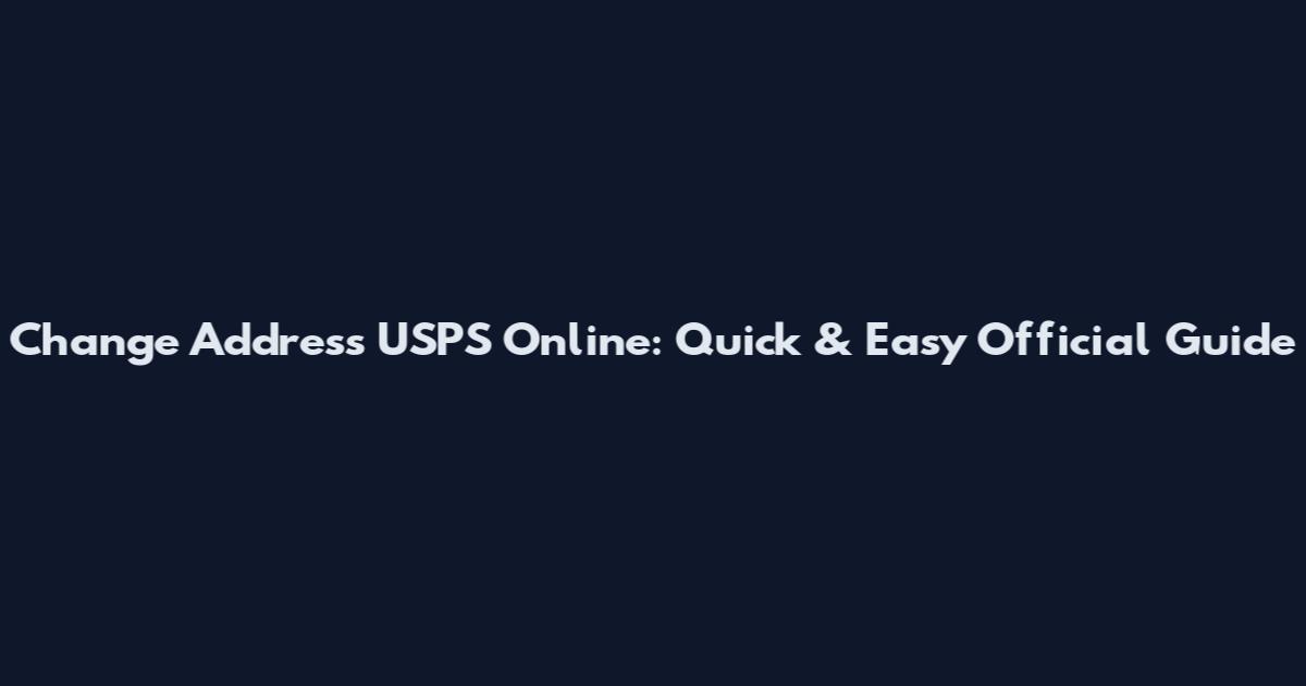 Change Address USPS Online: Quick & Easy Official Guide