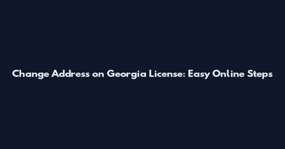 Change Address on Georgia License: Easy Online Steps