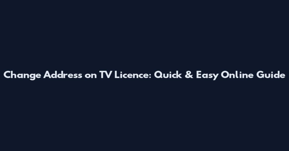 Change Address on TV Licence: Quick & Easy Online Guide