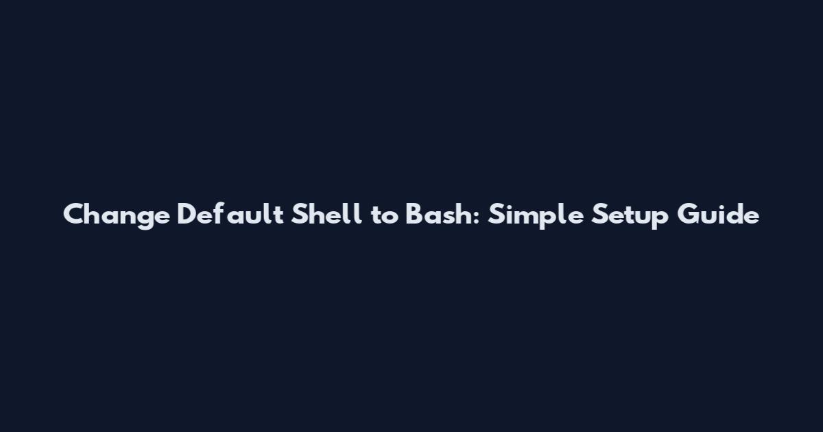 Change Default Shell to Bash: Simple Setup Guide