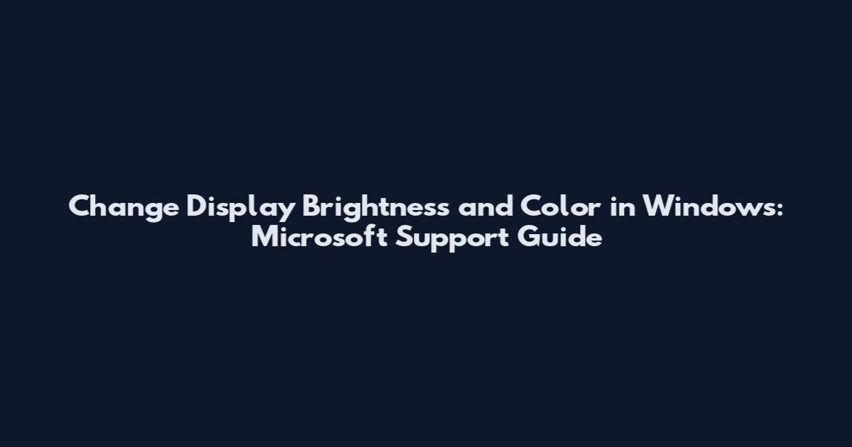 Change Display Brightness and Color in Windows: Microsoft Support Guide