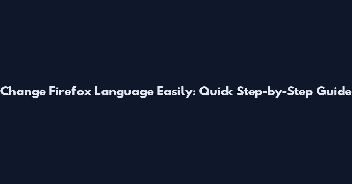 Change Firefox Language Easily: Quick Step-by-Step Guide